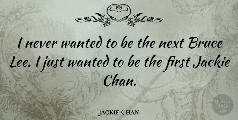 Jackie Chan Quote About Next, Firsts, Martial Arts: I Never Wanted To Be...