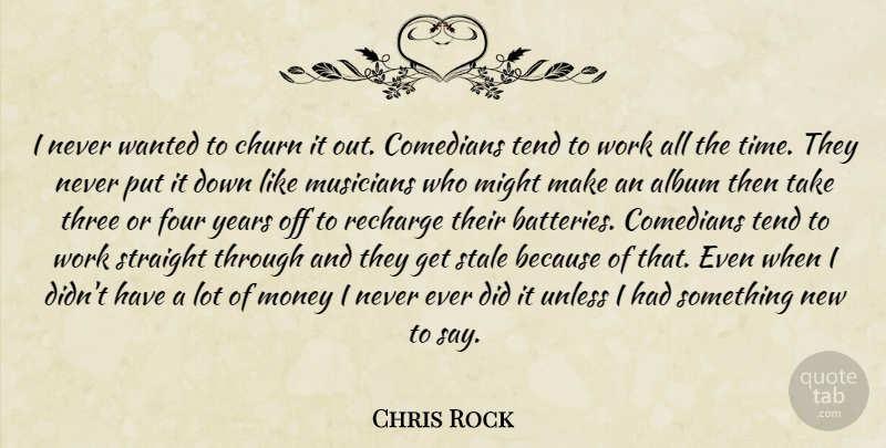 Chris Rock Quote About Years, Comedian, Albums: I Never Wanted To Churn...