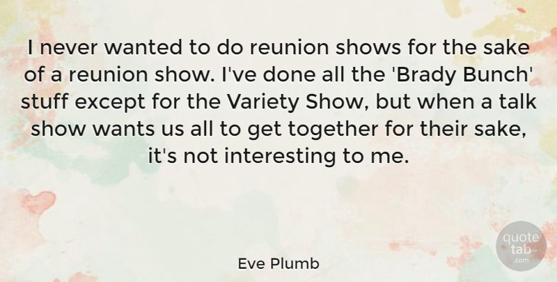 Eve Plumb Quote About Except, Sake, Shows, Stuff, Variety: I Never Wanted To Do...