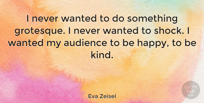 Eva Zeisel Quote About Be Kind, Shock, Grotesque: I Never Wanted To Do...