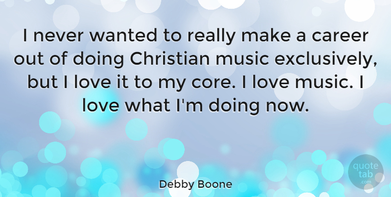 Debby Boone Quote About Christian, Careers, Music Love: I Never Wanted To Really...