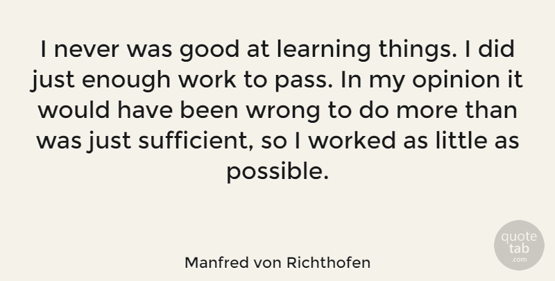 Manfred von Richthofen Quote About Littles, Opinion, Enough: I Never Was Good At...