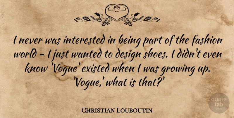 Christian Louboutin Quote About Fashion, Growing Up, Shoes: I Never Was Interested In...
