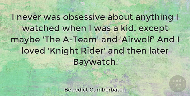 Benedict Cumberbatch Quote About Team, Kids, Knights: I Never Was Obsessive About...