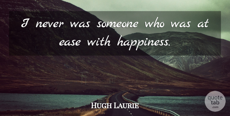 Hugh Laurie Quote About Ease, Introspection: I Never Was Someone Who...