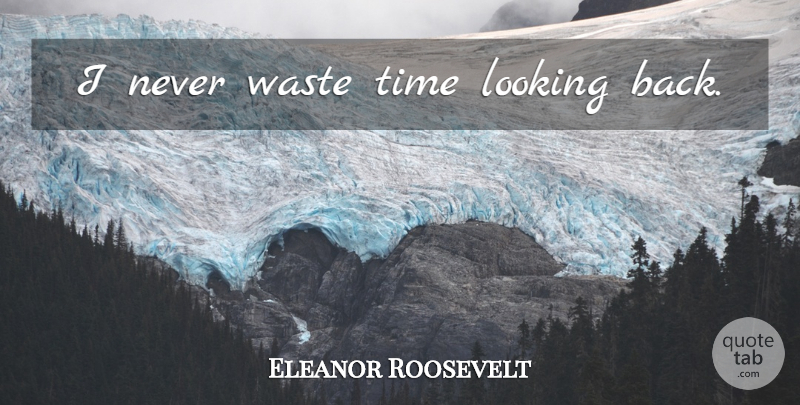 Eleanor Roosevelt Quote About Success, Waste, Wasting Time: I Never Waste Time Looking...