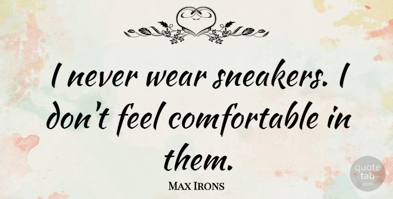 Max Irons Quote About Sneakers, Feels, Comfortable: I Never Wear Sneakers I...