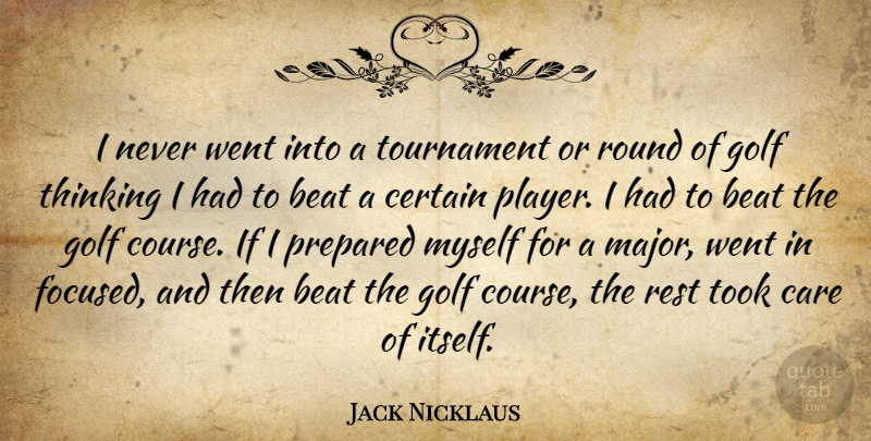 Jack Nicklaus Quote About Golf, Player, Thinking: I Never Went Into A...