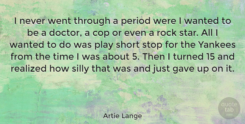 Artie Lange Quote About Cop, Gave, Period, Realized, Rock: I Never Went Through A...