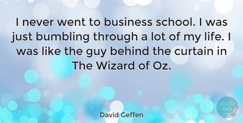 David Geffen Quote About School, Guy, Wizards: I Never Went To Business...