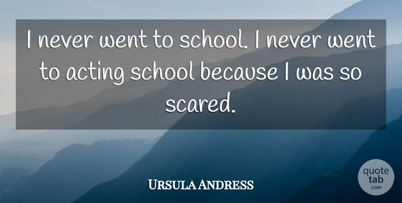Ursula Andress Quote About School, Acting, Scared: I Never Went To School...