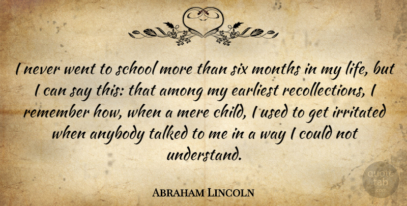 Abraham Lincoln Quote About Among, Anybody, Earliest, Irritated, Life: I Never Went To School...