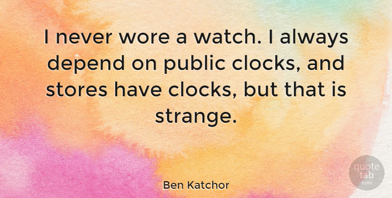 Ben Katchor Quote About Watches, Strange, Clock: I Never Wore A Watch...