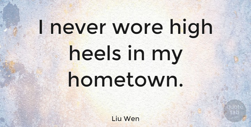 Liu Wen Quote About High Heels, Hometown, Heels: I Never Wore High Heels...