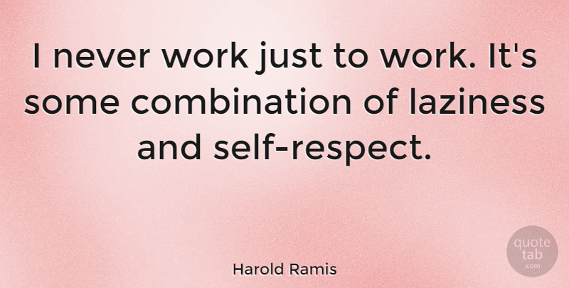 Harold Ramis Quote About Respect, Self, Laziness: I Never Work Just To...