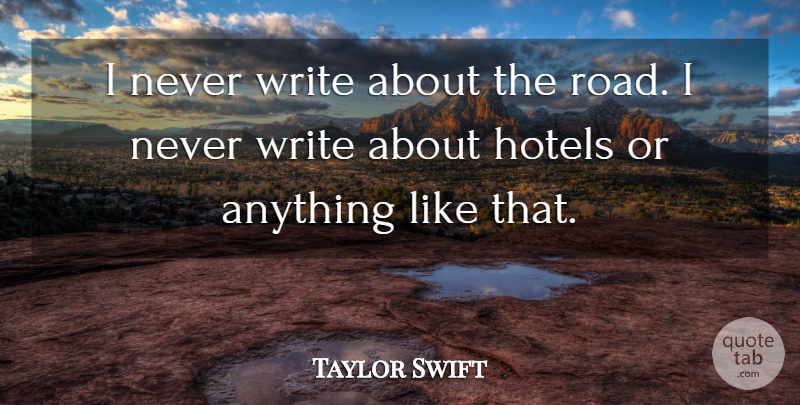 Taylor Swift Quote About Writing, Hotel: I Never Write About The...