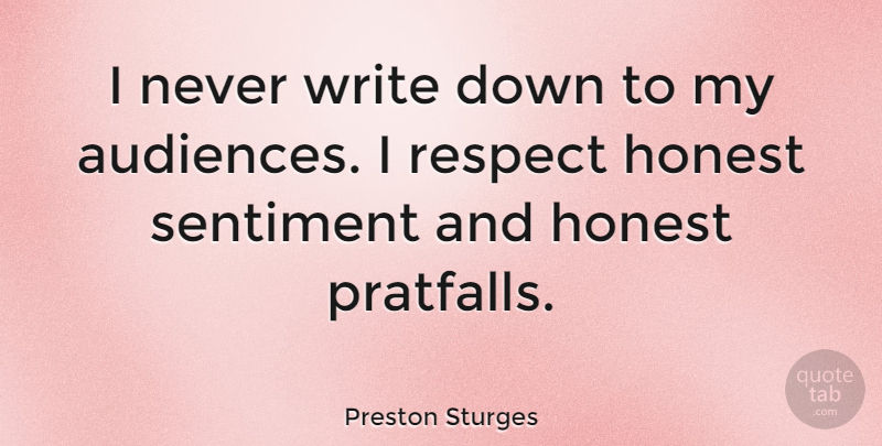 Preston Sturges Quote About Respect, Sentiment: I Never Write Down To...