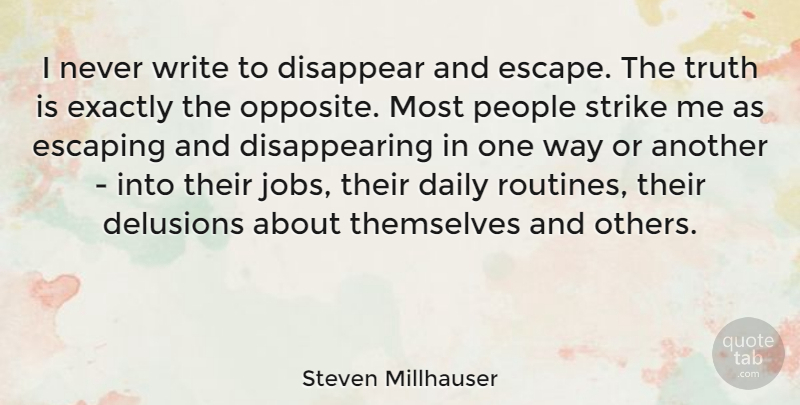 Steven Millhauser Quote About Delusions, Disappear, Escaping, Exactly, People: I Never Write To Disappear...