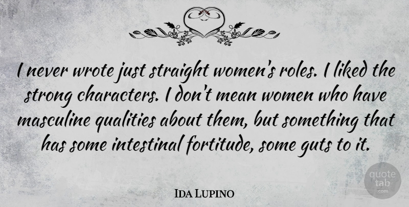 Ida Lupino Quote About Guts, Liked, Masculine, Qualities, Straight: I Never Wrote Just Straight...