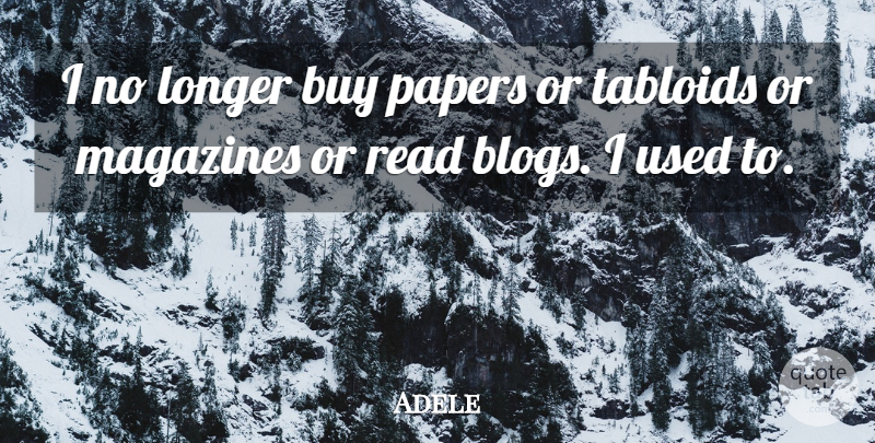 Adele Quote About Buy, Papers, Tabloids: I No Longer Buy Papers...