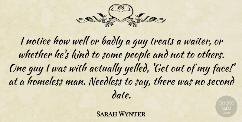 Sarah Wynter Quote About Badly, Guy, Needless, Notice, People: I Notice How Well Or...