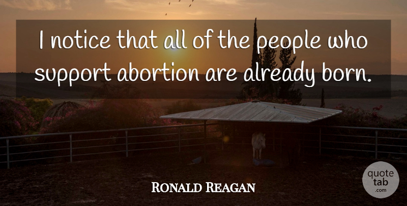 Ronald Reagan Quote About People, Abortion, Support: I Notice That All Of...