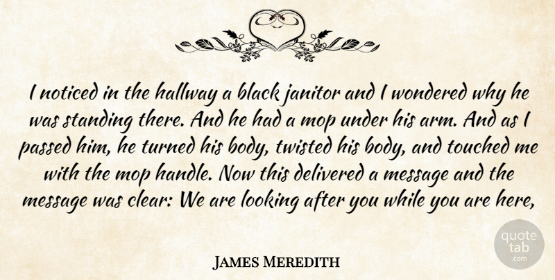 James Meredith Quote About Black, Delivered, Hallway, Janitor, Looking: I Noticed In The Hallway...