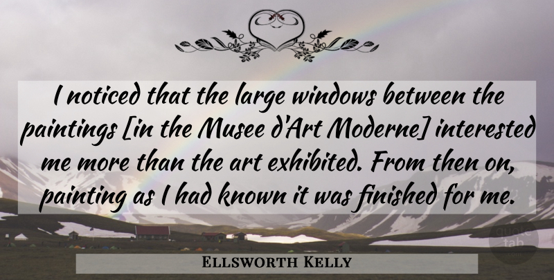 Ellsworth Kelly Quote About Art, Painting, Window: I Noticed That The Large...