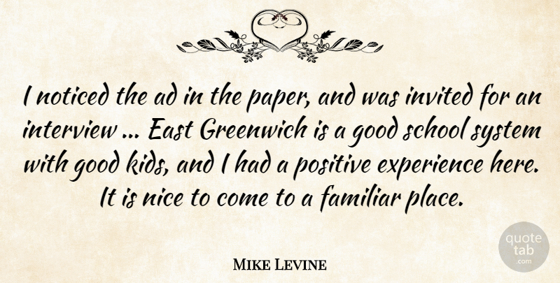 Mike Levine Quote About Ad, East, Experience, Familiar, Good: I Noticed The Ad In...