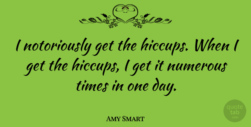 Amy Smart Quote About One Day, Hiccups: I Notoriously Get The Hiccups...