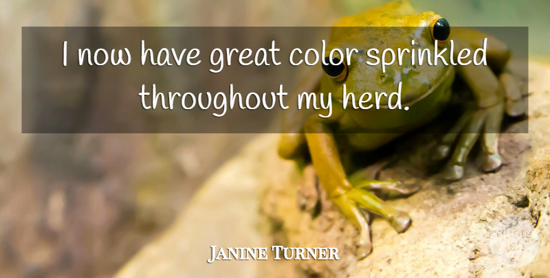 Janine Turner Quote About Great, Throughout: I Now Have Great Color...