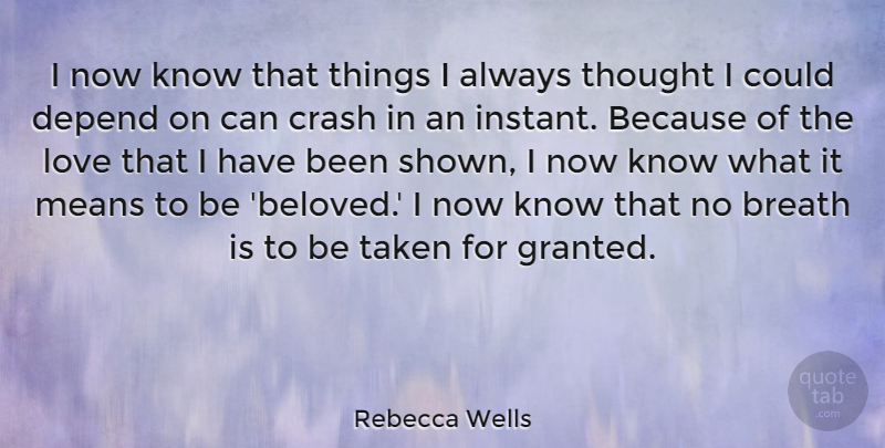 Rebecca Wells Quote About Taken, Mean, Beloved: I Now Know That Things...