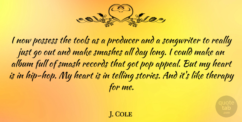 J. Cole Quote About Heart, Long, Hip Hop: I Now Possess The Tools...