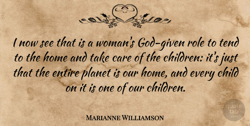Marianne Williamson Quote About Child, Entire, Home, Planet, Role: I Now See That Is...