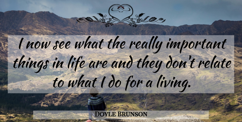 Doyle Brunson Quote About Things In Life, Important, Relate: I Now See What The...