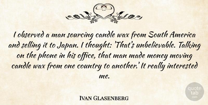 Ivan Glasenberg Quote About America, Country, Interested, Man, Money: I Observed A Man Sourcing...