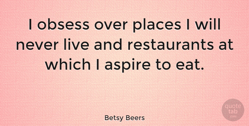 Betsy Beers Quote About Obsess: I Obsess Over Places I...
