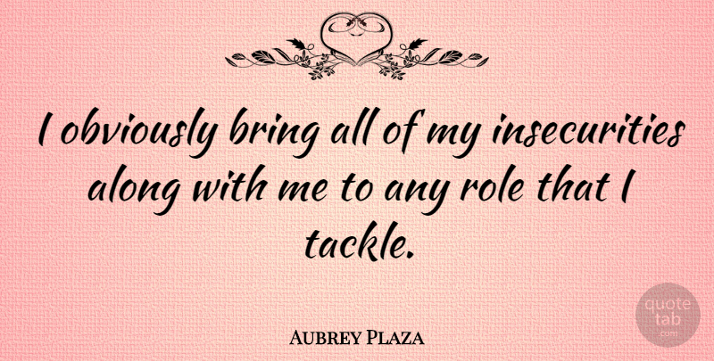 Aubrey Plaza Quote About Insecurity, Roles: I Obviously Bring All Of...