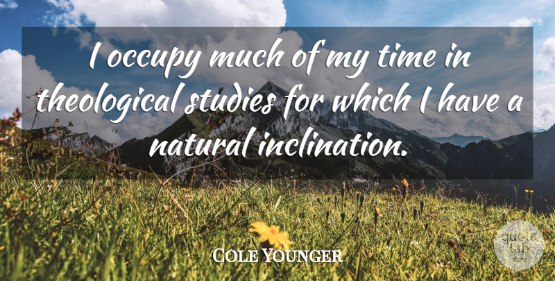 Cole Younger Quote About Time, Study, Natural: I Occupy Much Of My...