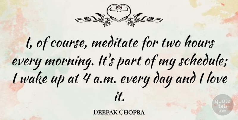Deepak Chopra Quote About Morning, Two, Wake Up: I Of Course Meditate For...