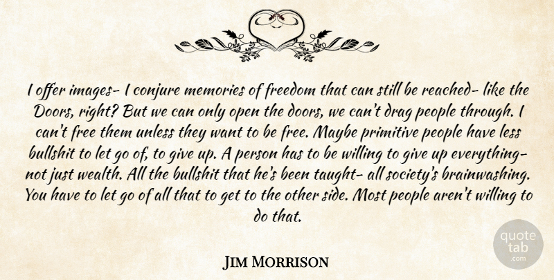 Jim Morrison Quote About Drag, Freedom, Maybe, Memories, Offer: I Offer Images I Conjure...