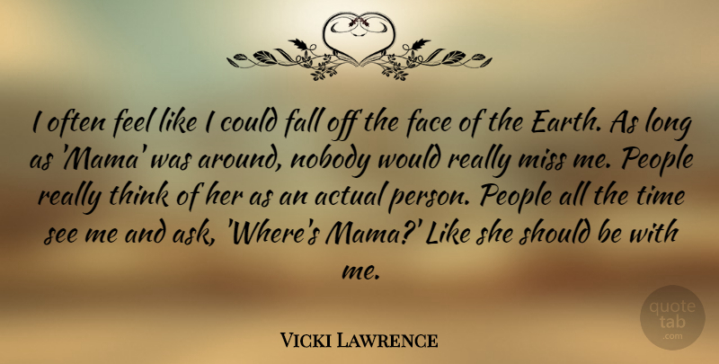 Vicki Lawrence Quote About Actual, Fall, Miss, Nobody, People: I Often Feel Like I...