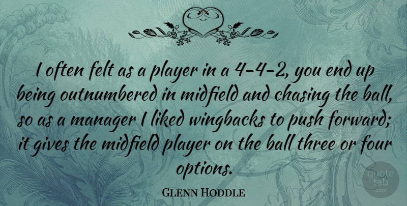 Glenn Hoddle Quote About Ball, Chasing, Felt, Four, Gives: I Often Felt As A...