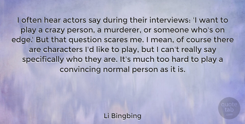 Li Bingbing Quote About Characters, Convincing, Course, Hard, Hear: I Often Hear Actors Say...