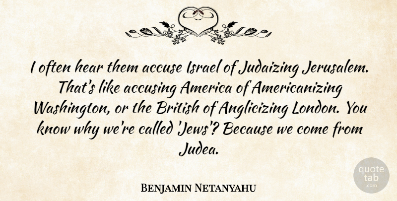 Benjamin Netanyahu Quote About America, Israel, Jerusalem: I Often Hear Them Accuse...