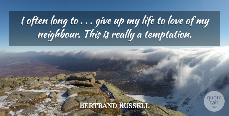 Bertrand Russell Quote About Giving Up, Long, Temptation: I Often Long To Give...