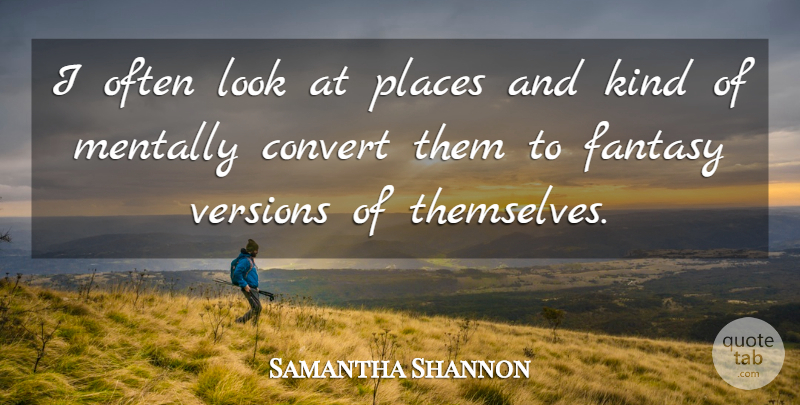 Samantha Shannon Quote About Convert, Mentally, Versions: I Often Look At Places...