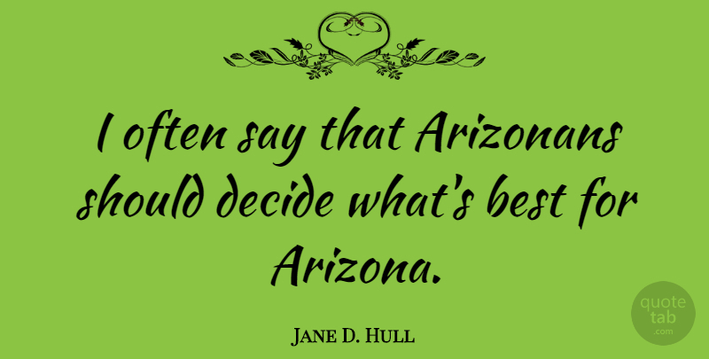 Jane D. Hull Quote About Arizona, Should: I Often Say That Arizonans...