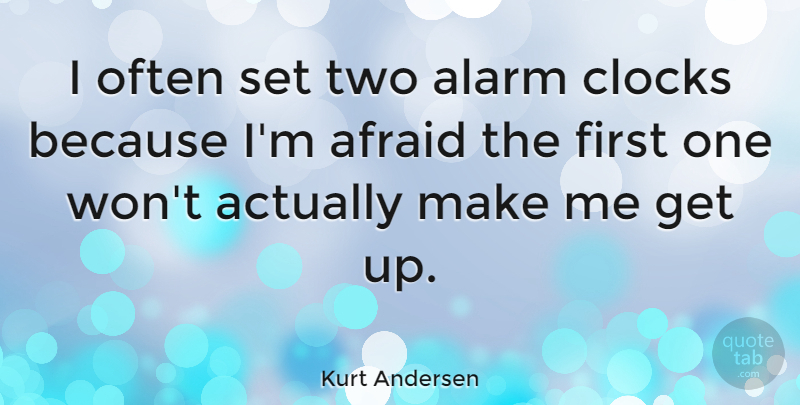 Kurt Andersen Quote About undefined: I Often Set Two Alarm...