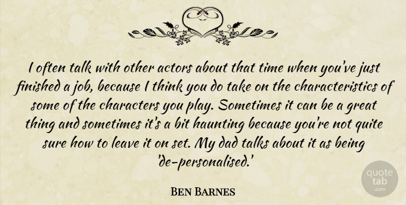 Ben Barnes Quote About Bit, Characters, Dad, Finished, Great: I Often Talk With Other...